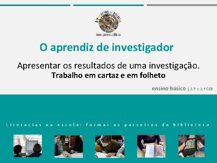 O aprendiz de investigador Apresentar os resultados de uma investigação. Trabalho em cartaz e