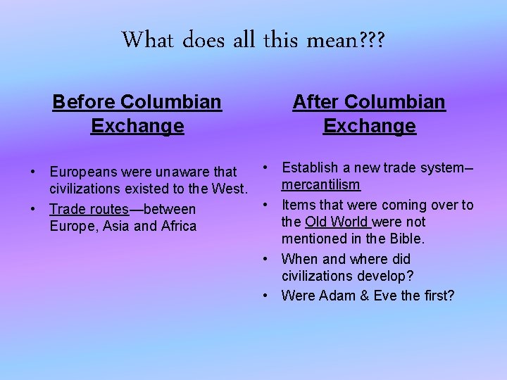 What does all this mean? ? ? Before Columbian Exchange After Columbian Exchange •