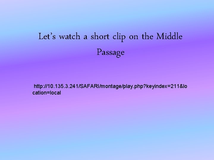 Let’s watch a short clip on the Middle Passage http: //10. 135. 3. 241/SAFARI/montage/play.