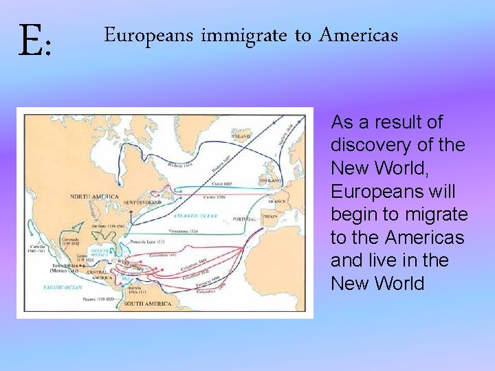 E: Europeans immigrate to Americas As a result of discovery of the New World,