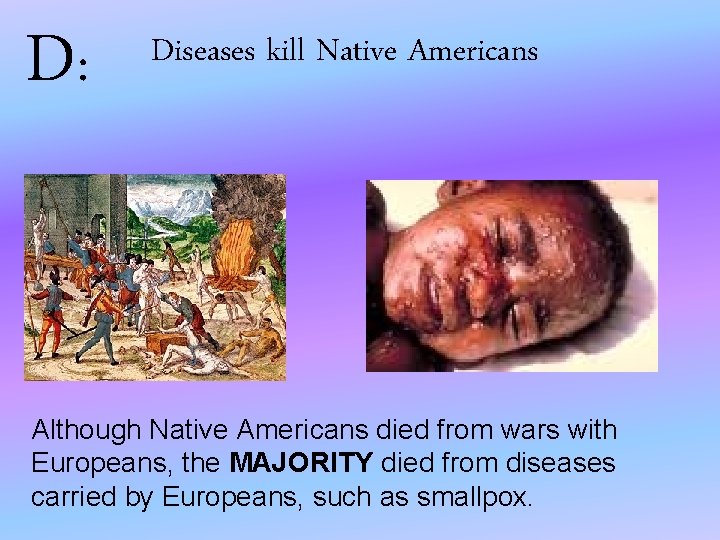 D: Diseases kill Native Americans Although Native Americans died from wars with Europeans, the