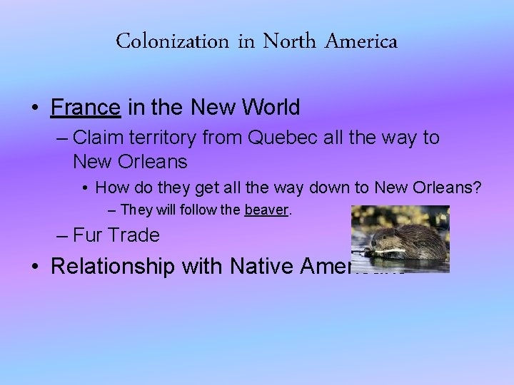 Colonization in North America • France in the New World – Claim territory from