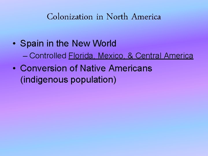 Colonization in North America • Spain in the New World – Controlled Florida, Mexico,