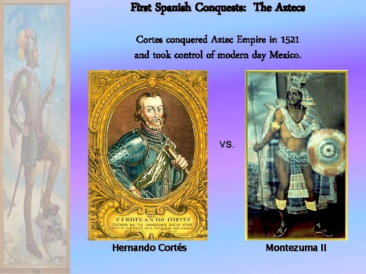 First Spanish Conquests: The Aztecs Cortes conquered Aztec Empire in 1521 and took control
