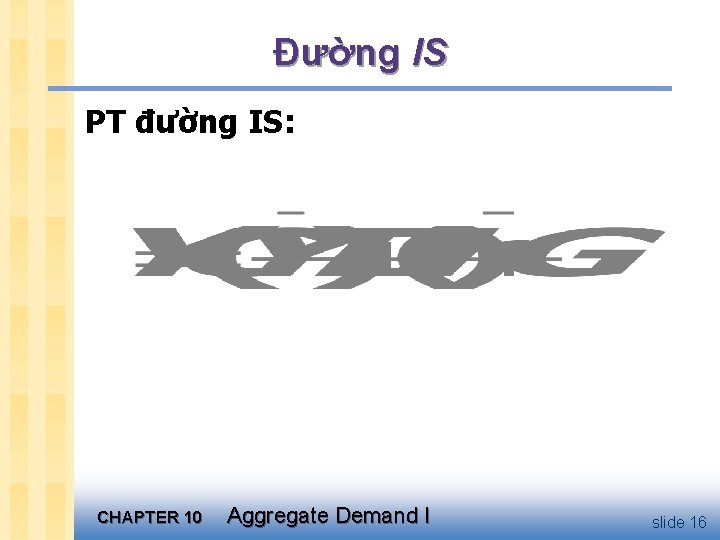 Đường IS PT đường IS: CHAPTER 10 Aggregate Demand I slide 16 