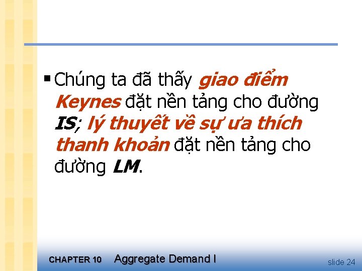 § Chúng ta đã thấy giao điểm Keynes đặt nền tảng cho đường IS;