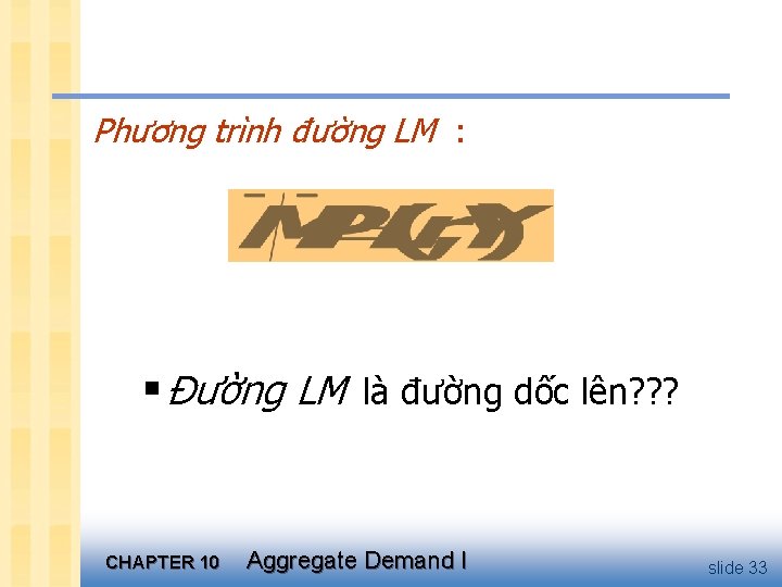 Phương trình đường LM : § Đường LM là đường dốc lên? ? ?