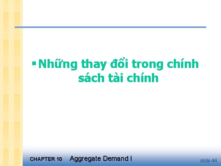 § Những thay đổi trong chính sách tài chính CHAPTER 10 Aggregate Demand I