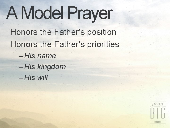 A Model Prayer Honors the Father’s position Honors the Father’s priorities – His name