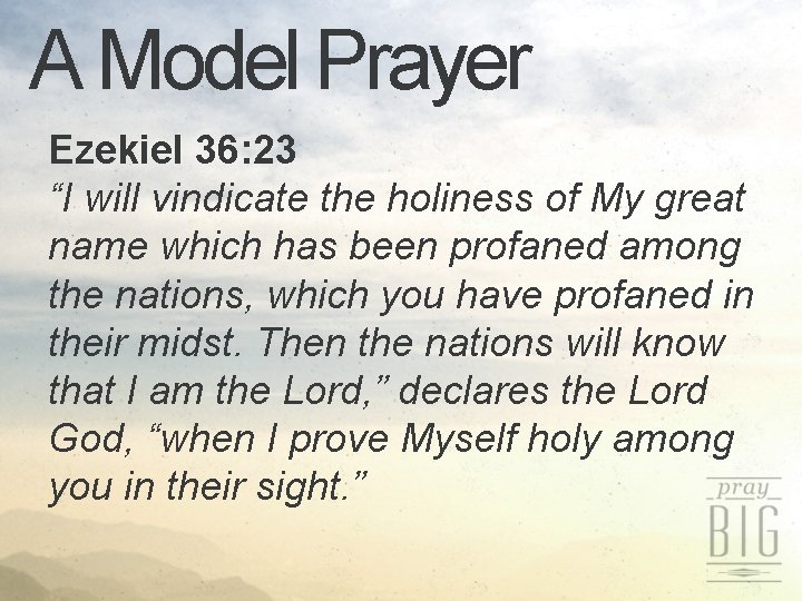 A Model Prayer Ezekiel 36: 23 “I will vindicate the holiness of My great