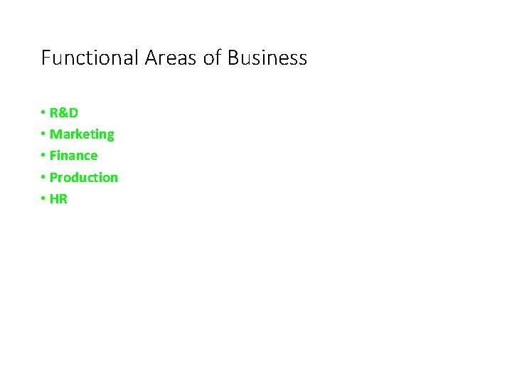 Functional Areas of Business • R&D • Marketing • Finance • Production • HR
