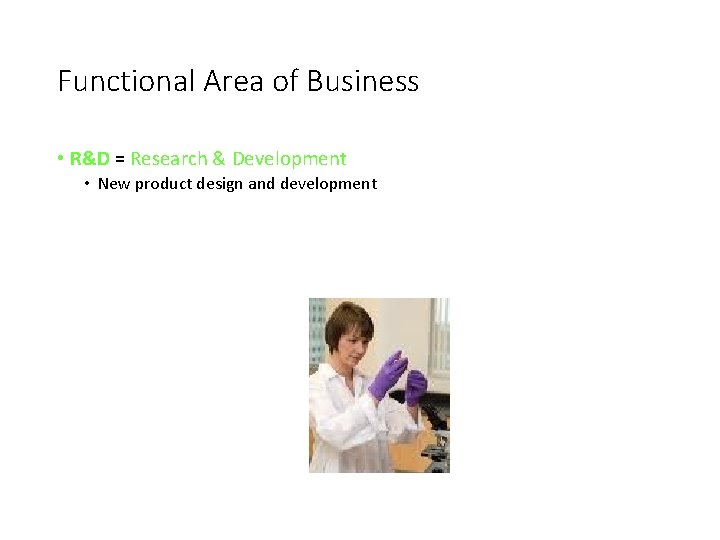 Functional Area of Business • R&D = Research & Development • New product design