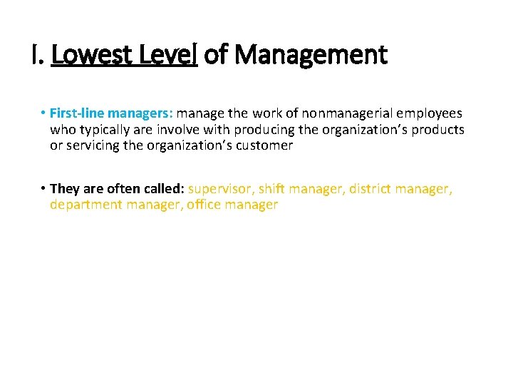 I. Lowest Level of Management • First-line managers: manage the work of nonmanagerial employees
