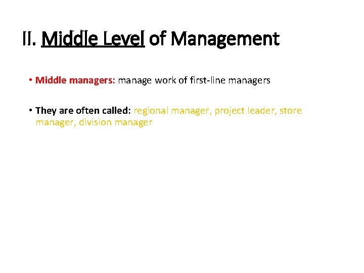 II. Middle Level of Management • Middle managers: manage work of first-line managers •