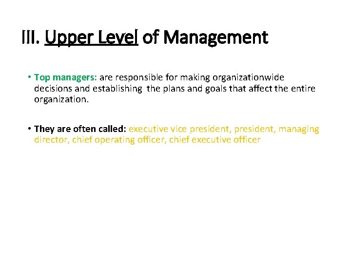 III. Upper Level of Management • Top managers: are responsible for making organizationwide decisions