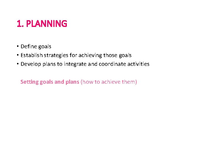 1. PLANNING • Define goals • Establish strategies for achieving those goals • Develop