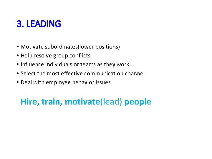 3. LEADING • Motivate subordinates(lower positions) • Help resolve group conflicts • Influence individuals