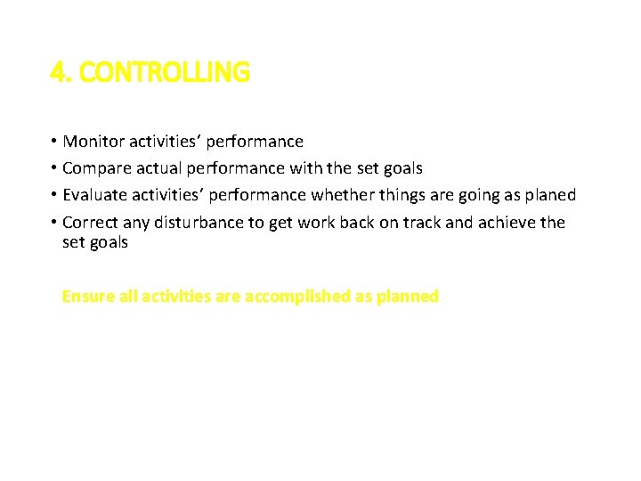 4. CONTROLLING • Monitor activities’ performance • Compare actual performance with the set goals