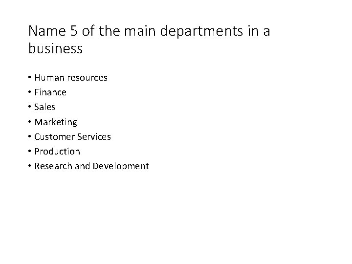 Name 5 of the main departments in a business • Human resources • Finance