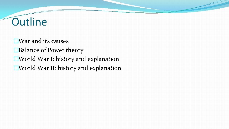 Outline �War and its causes �Balance of Power theory �World War I: history and
