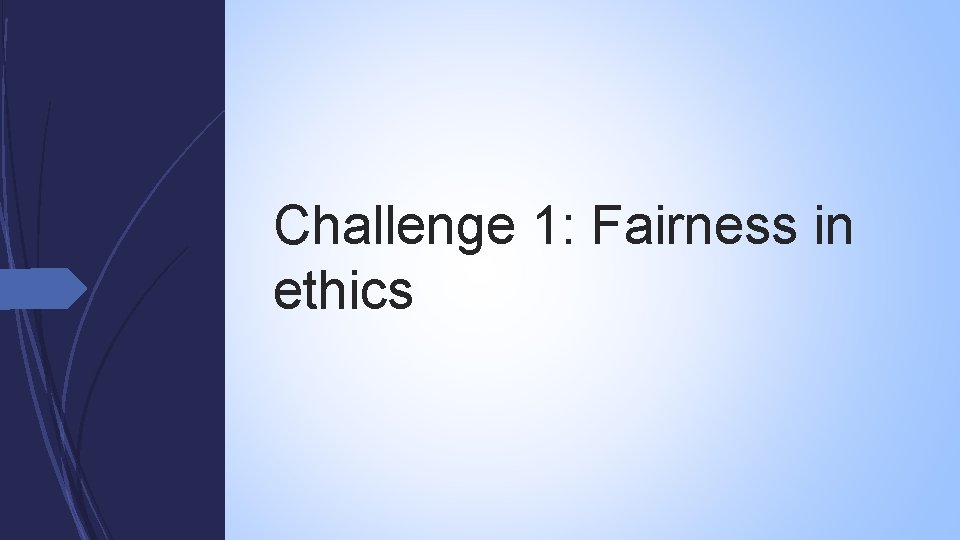 Challenge 1: Fairness in ethics 