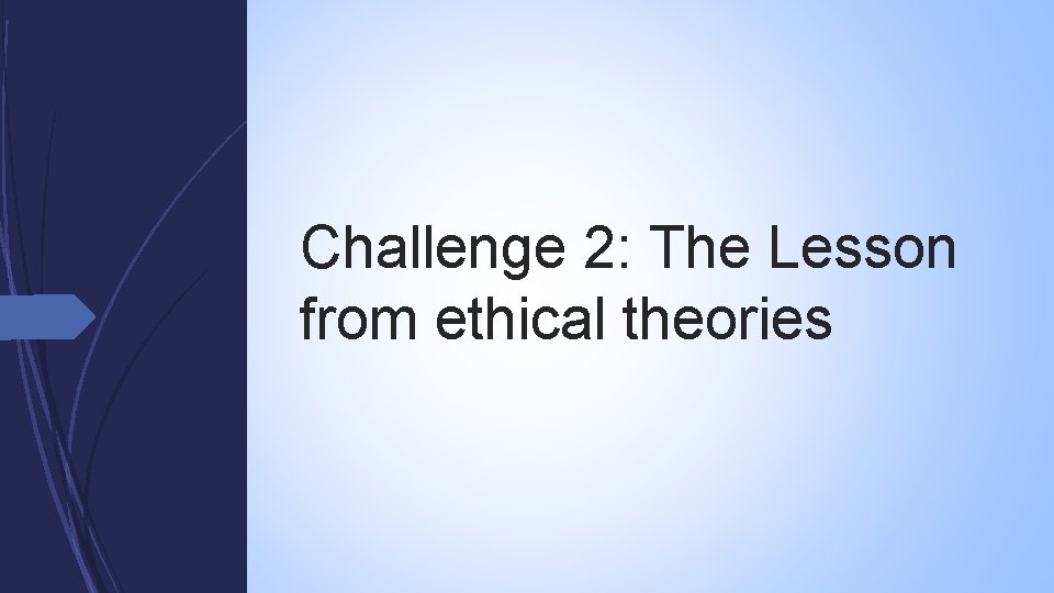 Challenge 2: The Lesson from ethical theories 