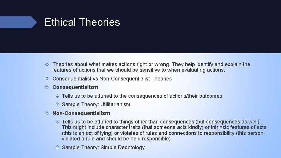 Ethical Theories about what makes actions right or wrong. They help identify and explain
