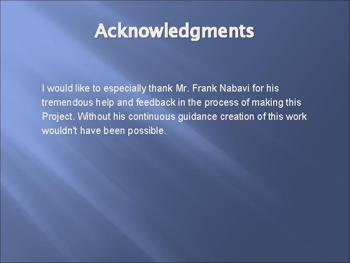 Acknowledgments I would like to especially thank Mr. Frank Nabavi for his tremendous help
