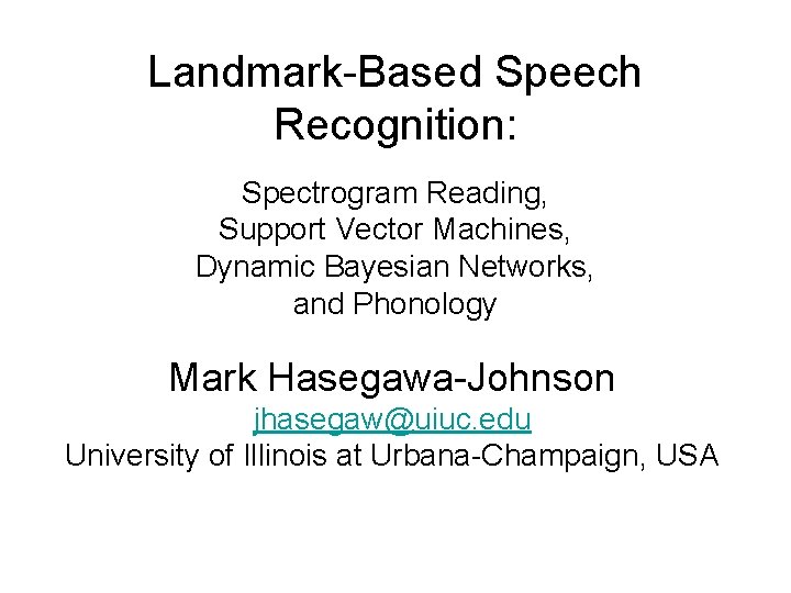 Landmark-Based Speech Recognition: Spectrogram Reading, Support Vector Machines, Dynamic Bayesian Networks, and Phonology Mark