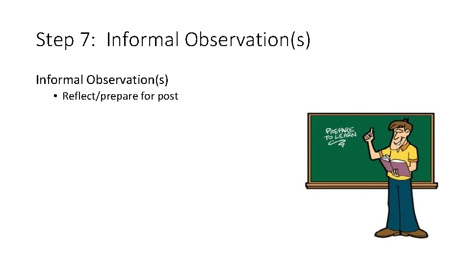 Step 7: Informal Observation(s) • Reflect/prepare for post Step 7: Informal Observation(s) • Reflect/prepare for post