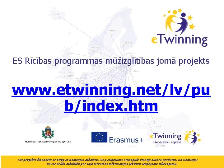 ES Rīcības programmas mūžizglītības jomā projekts www. etwinning. net/lv/pu b/index. htm Šis projekts finansēts