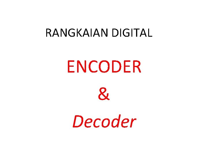 RANGKAIAN DIGITAL ENCODER & Decoder 