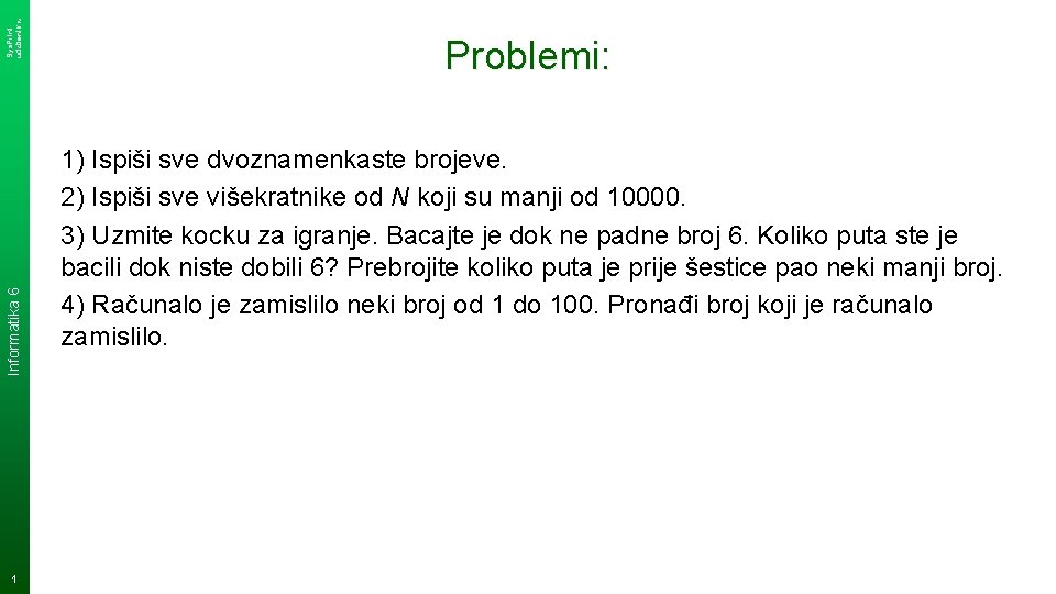 Sys. Print udzbenik. hr Informatika 6 1 Problemi: 1) Ispiši sve dvoznamenkaste brojeve. 2)