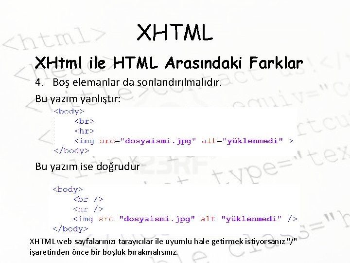 XHTML XHtml ile HTML Arasındaki Farklar 4. Boş elemanlar da sonlandırılmalıdır. Bu yazım yanlıştır: