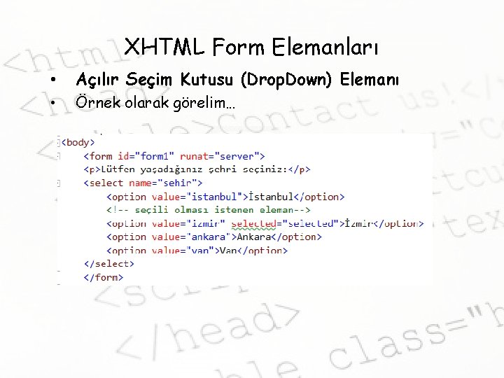 XHTML Form Elemanları • Açılır Seçim Kutusu (Drop. Down) Elemanı • Örnek olarak görelim…