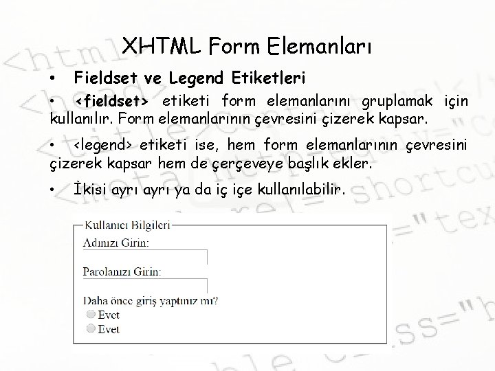 XHTML Form Elemanları • Fieldset ve Legend Etiketleri • <fieldset> etiketi form elemanlarını gruplamak