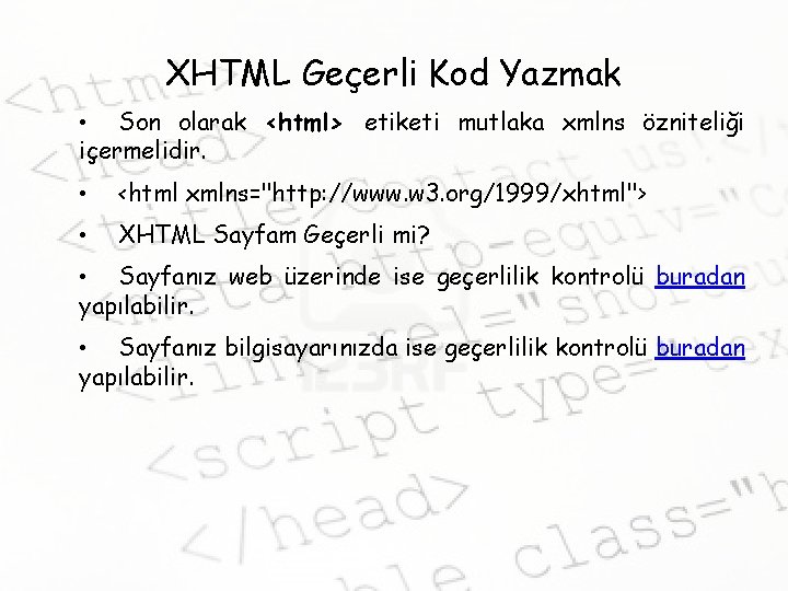 XHTML Geçerli Kod Yazmak • Son olarak <html> etiketi mutlaka xmlns özniteliği içermelidir. •