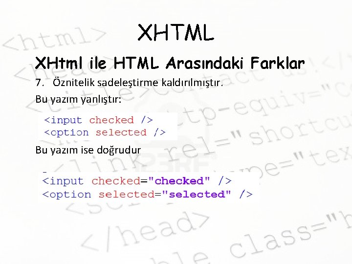 XHTML XHtml ile HTML Arasındaki Farklar 7. Öznitelik sadeleştirme kaldırılmıştır. Bu yazım yanlıştır: Bu