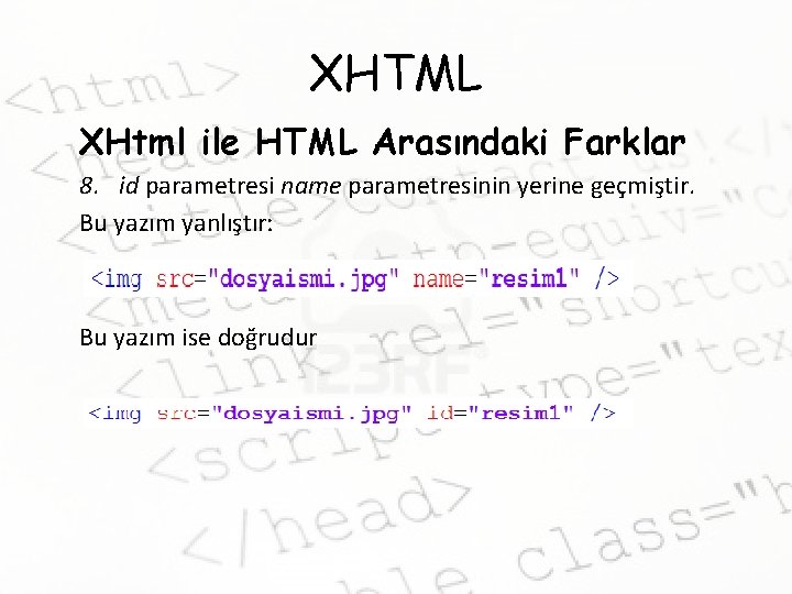 XHTML XHtml ile HTML Arasındaki Farklar 8. id parametresi name parametresinin yerine geçmiştir. Bu