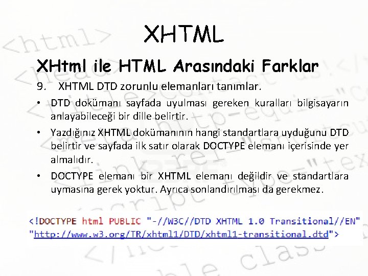 XHTML XHtml ile HTML Arasındaki Farklar 9. XHTML DTD zorunlu elemanları tanımlar. • DTD