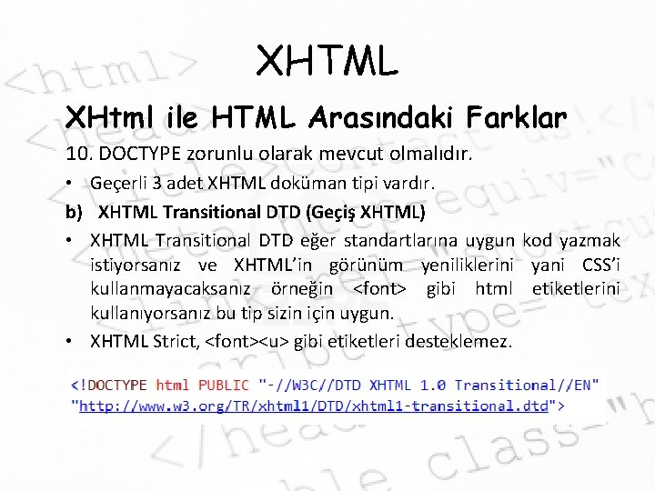 XHTML XHtml ile HTML Arasındaki Farklar 10. DOCTYPE zorunlu olarak mevcut olmalıdır. • Geçerli