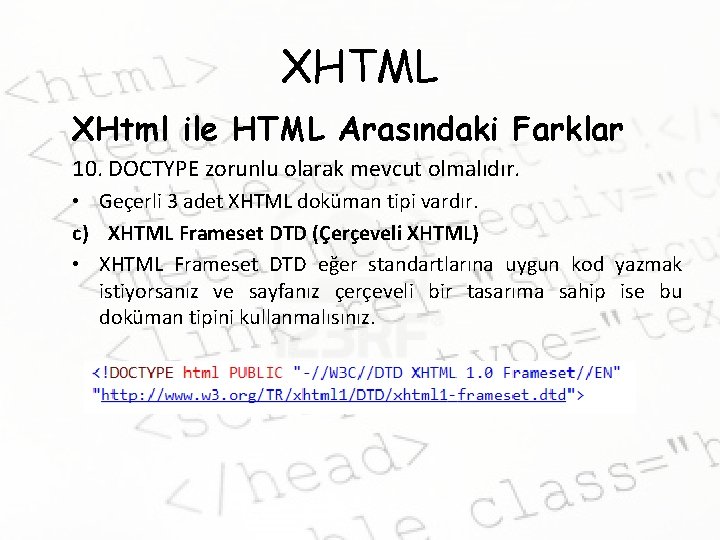 XHTML XHtml ile HTML Arasındaki Farklar 10. DOCTYPE zorunlu olarak mevcut olmalıdır. • Geçerli