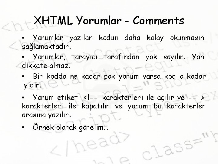 XHTML Yorumlar - Comments • Yorumlar yazılan kodun daha kolay okunmasını sağlamaktadır. • Yorumlar,