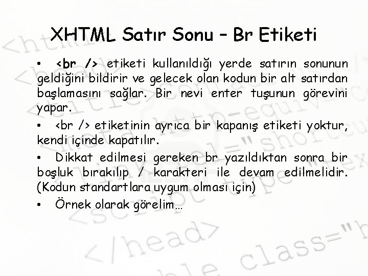 XHTML Satır Sonu – Br Etiketi • etiketi kullanıldığı yerde satırın sonunun geldiğini bildirir