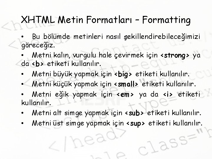 XHTML Metin Formatları – Formatting • Bu bölümde metinleri nasıl şekillendirebileceğimizi göreceğiz. • Metni