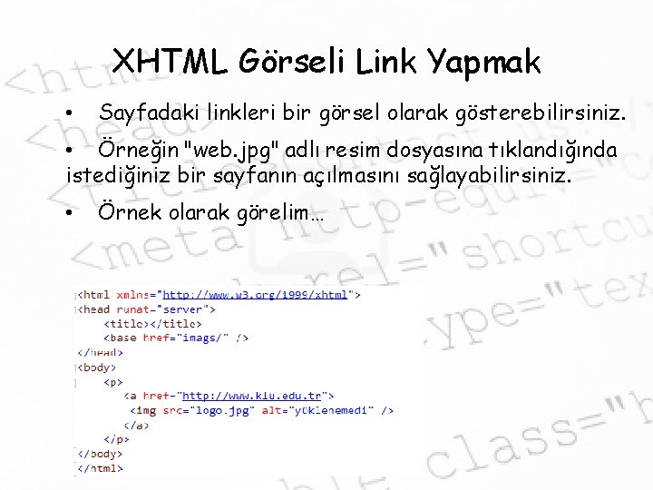 XHTML Görseli Link Yapmak • Sayfadaki linkleri bir görsel olarak gösterebilirsiniz. • Örneğin "web.