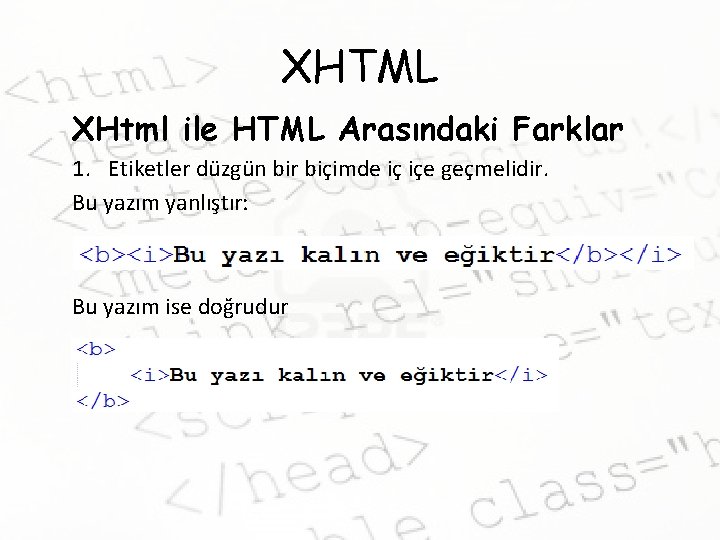XHTML XHtml ile HTML Arasındaki Farklar 1. Etiketler düzgün bir biçimde iç içe geçmelidir.