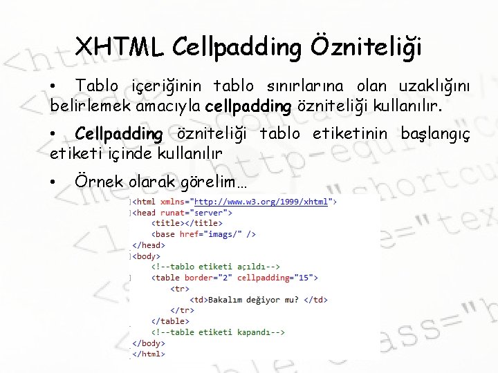 XHTML Cellpadding Özniteliği • Tablo içeriğinin tablo sınırlarına olan uzaklığını belirlemek amacıyla cellpadding özniteliği