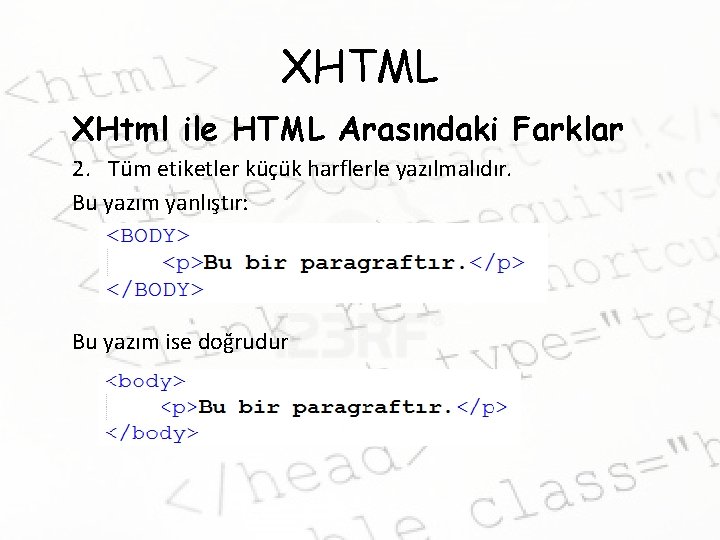 XHTML XHtml ile HTML Arasındaki Farklar 2. Tüm etiketler küçük harflerle yazılmalıdır. Bu yazım