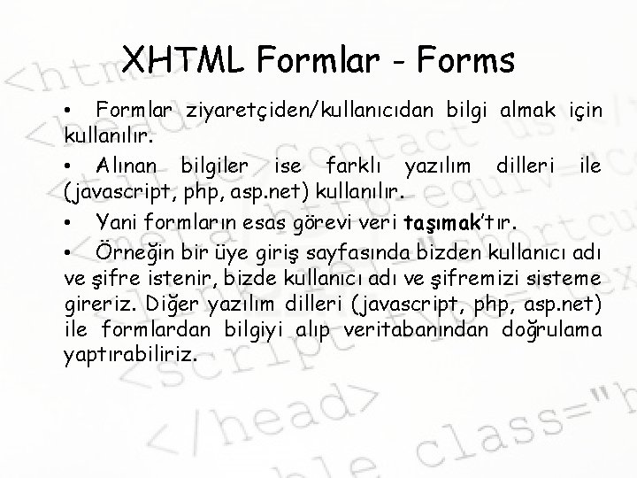 XHTML Formlar - Forms • Formlar ziyaretçiden/kullanıcıdan bilgi almak için kullanılır. • Alınan bilgiler
